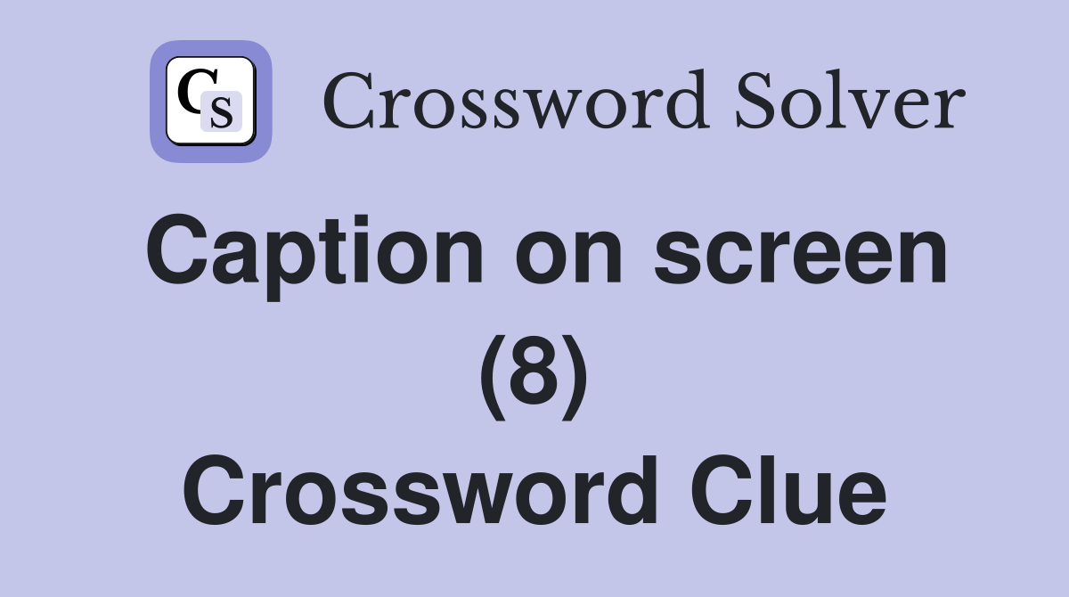 Caption on screen (8) Crossword Clue