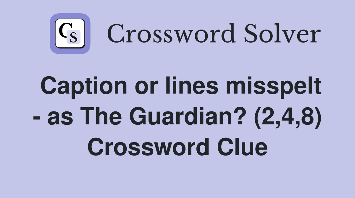 Caption or lines misspelt - as The Guardian? (2,4,8) Crossword Clue