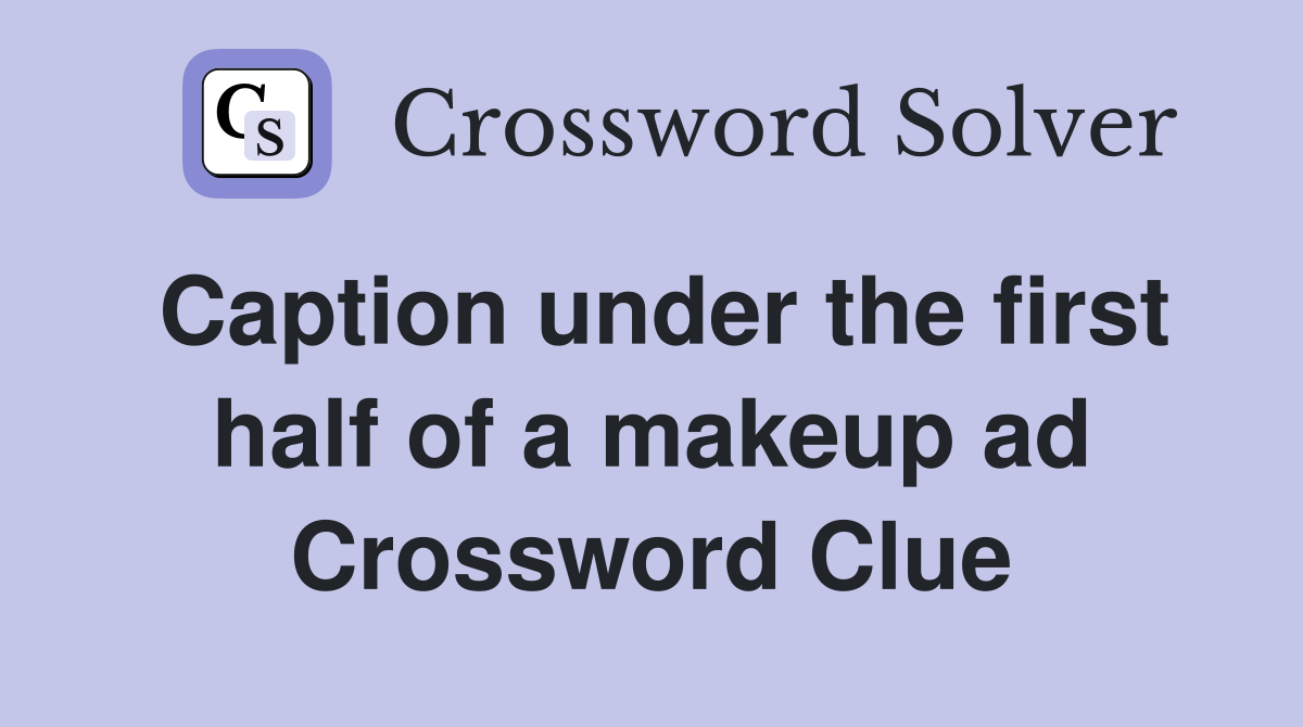 Caption under the first half of a makeup ad Crossword Clue