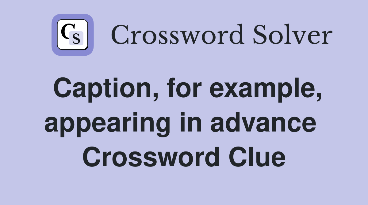 Caption, for example, appearing in advance  Crossword Clue