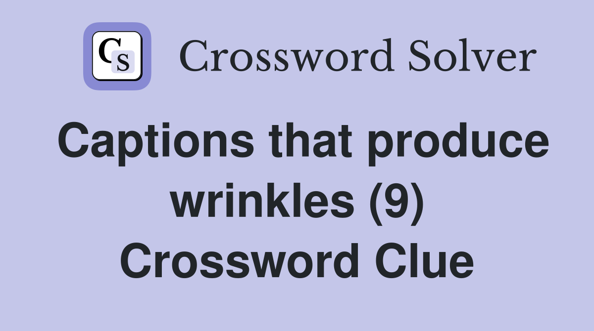 Captions that produce wrinkles (9) Crossword Clue
