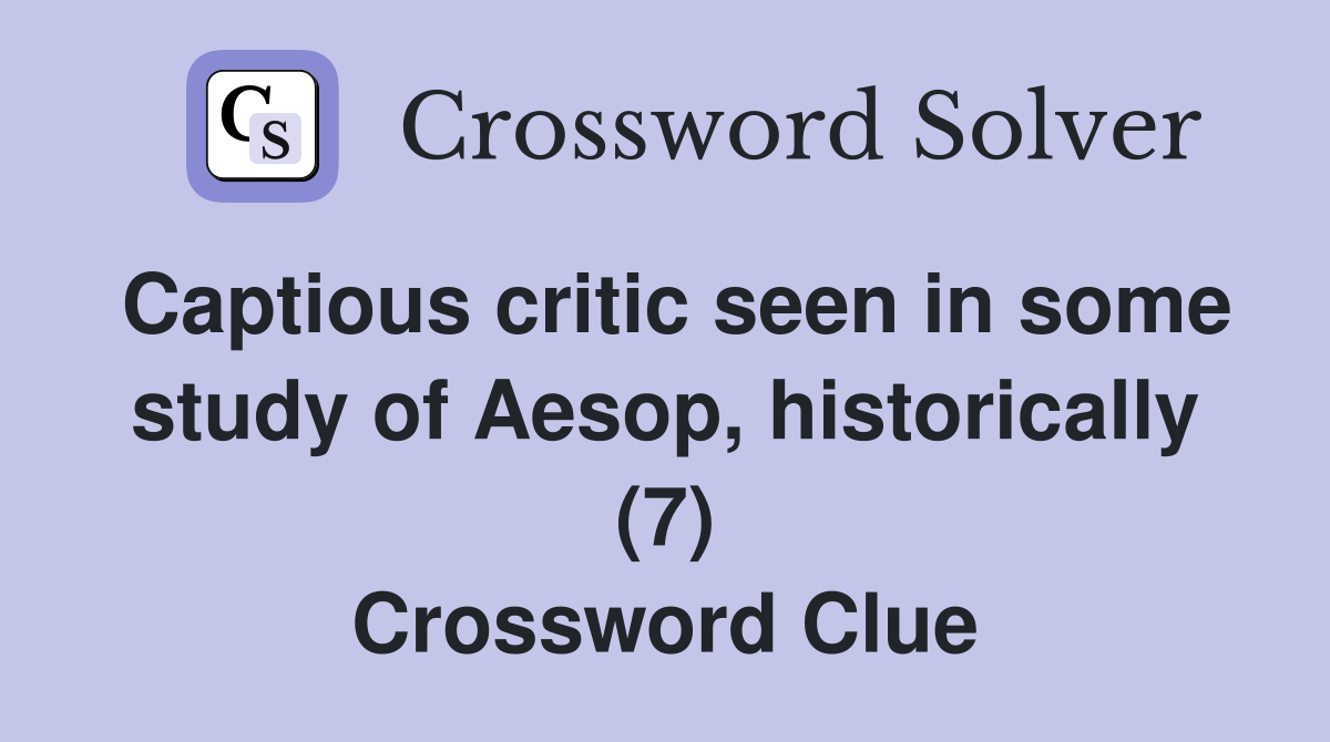 Captious critic seen in some study of Aesop, historically (7) Crossword Clue