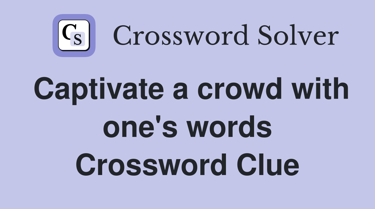 Captivate a crowd with one's words Crossword Clue