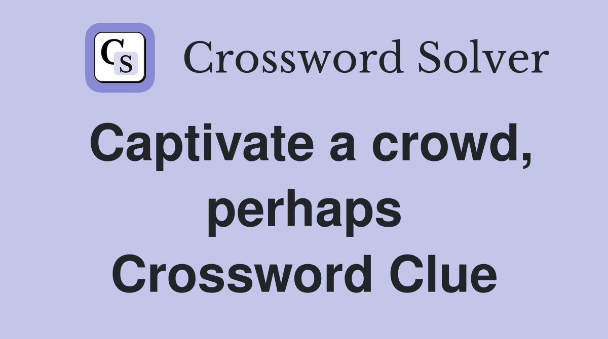 Captivate a crowd, perhaps Crossword Clue