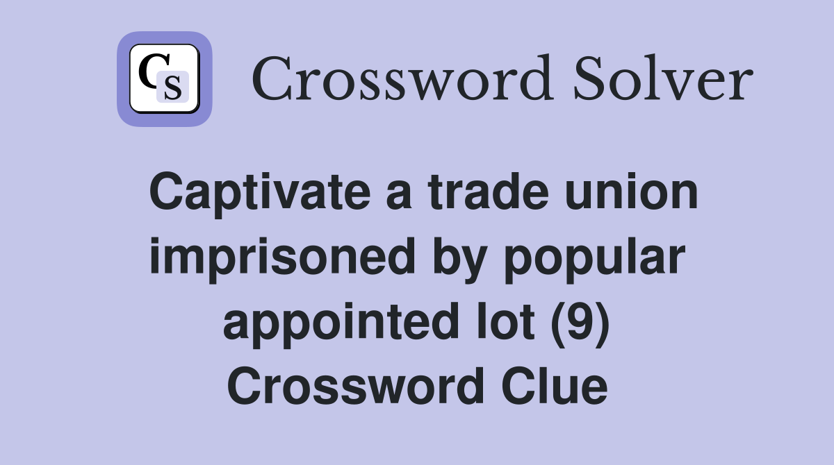 Captivate a trade union imprisoned by popular appointed lot (9) Crossword Clue