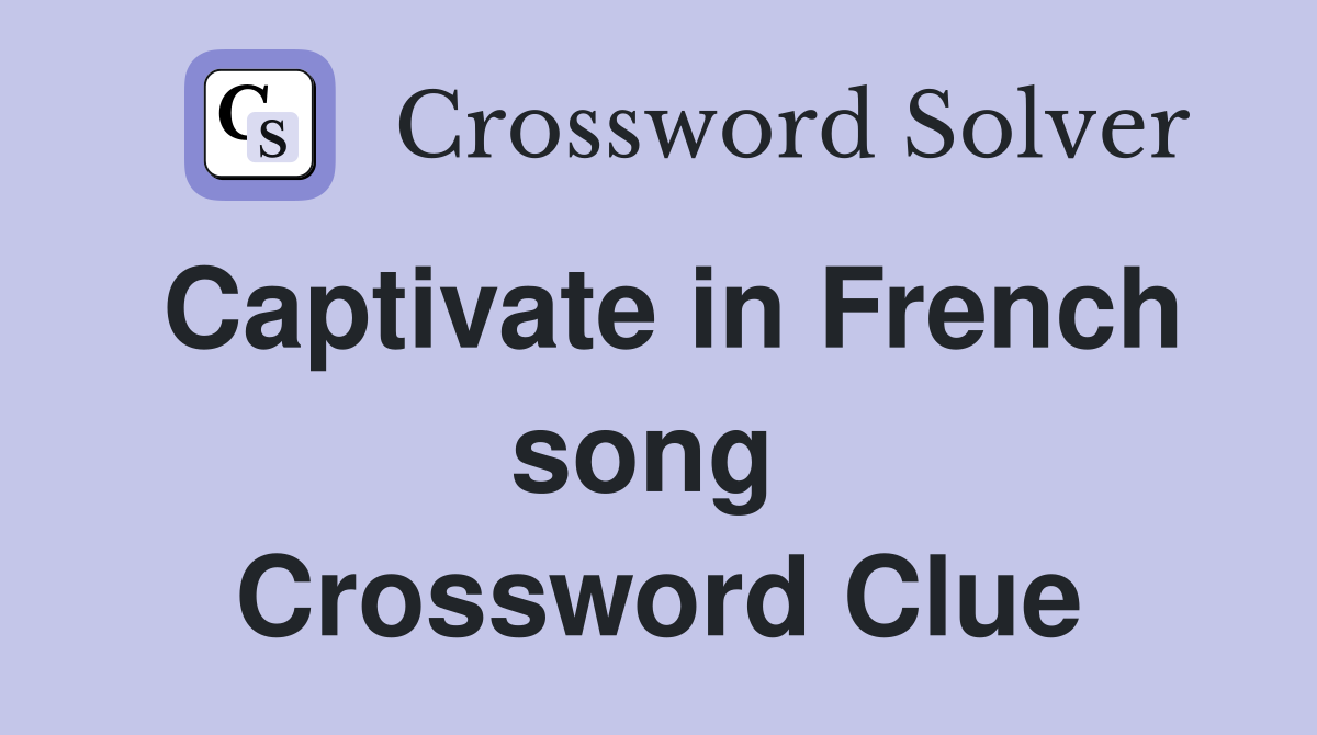 Captivate in French song  Crossword Clue