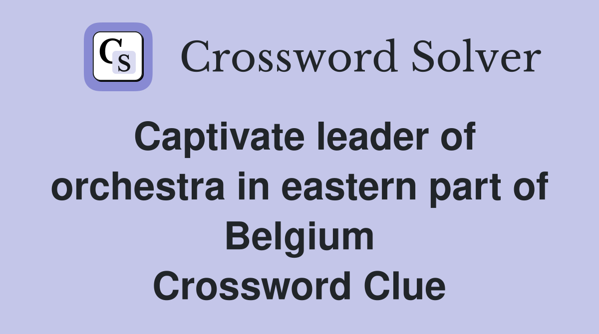 Captivate leader of orchestra in eastern part of Belgium Crossword Clue