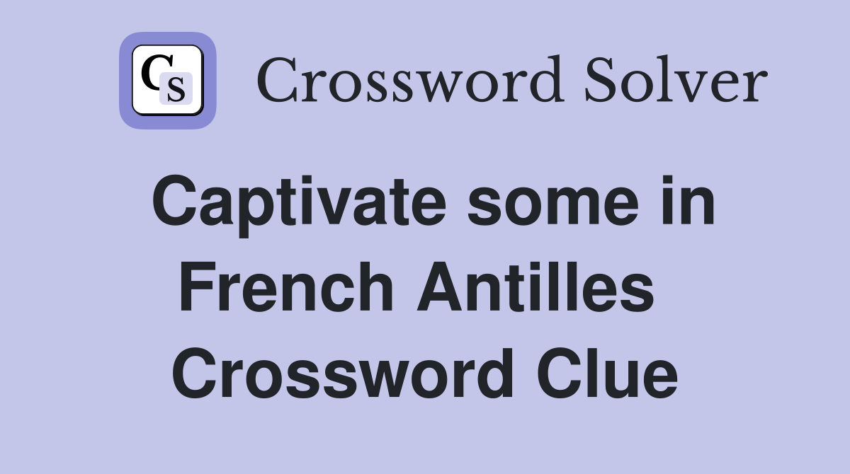 Captivate some in French Antilles  Crossword Clue