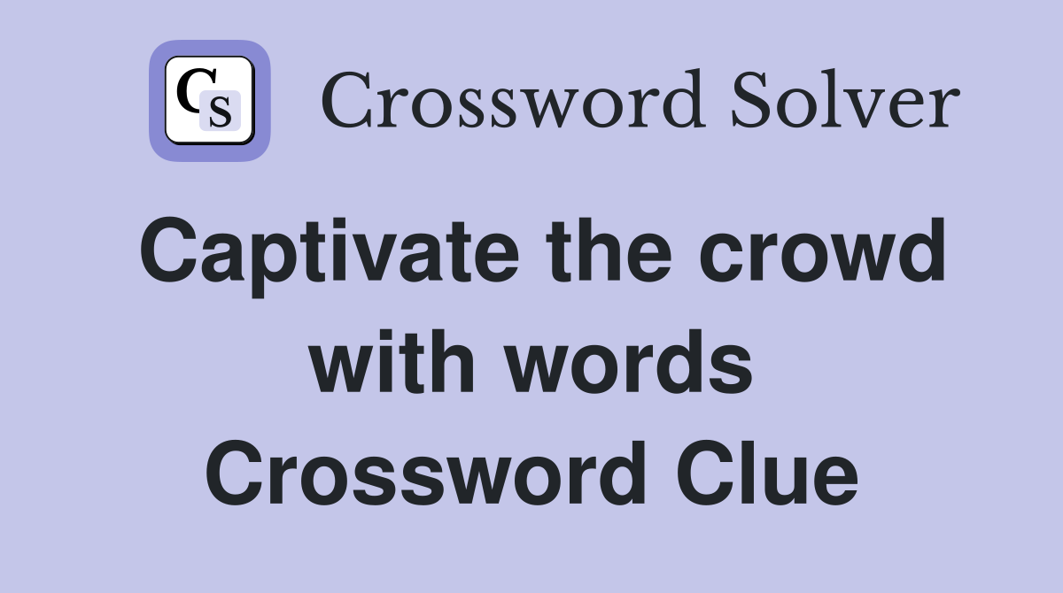 Captivate the crowd with words Crossword Clue