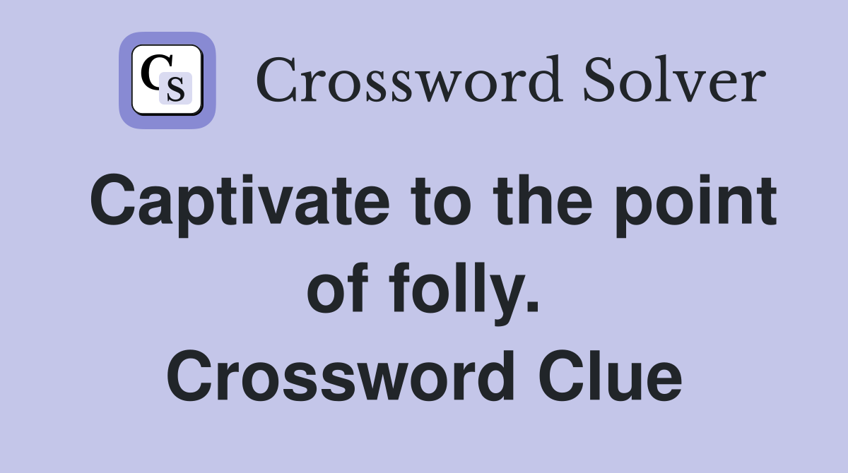 Captivate to the point of folly. Crossword Clue