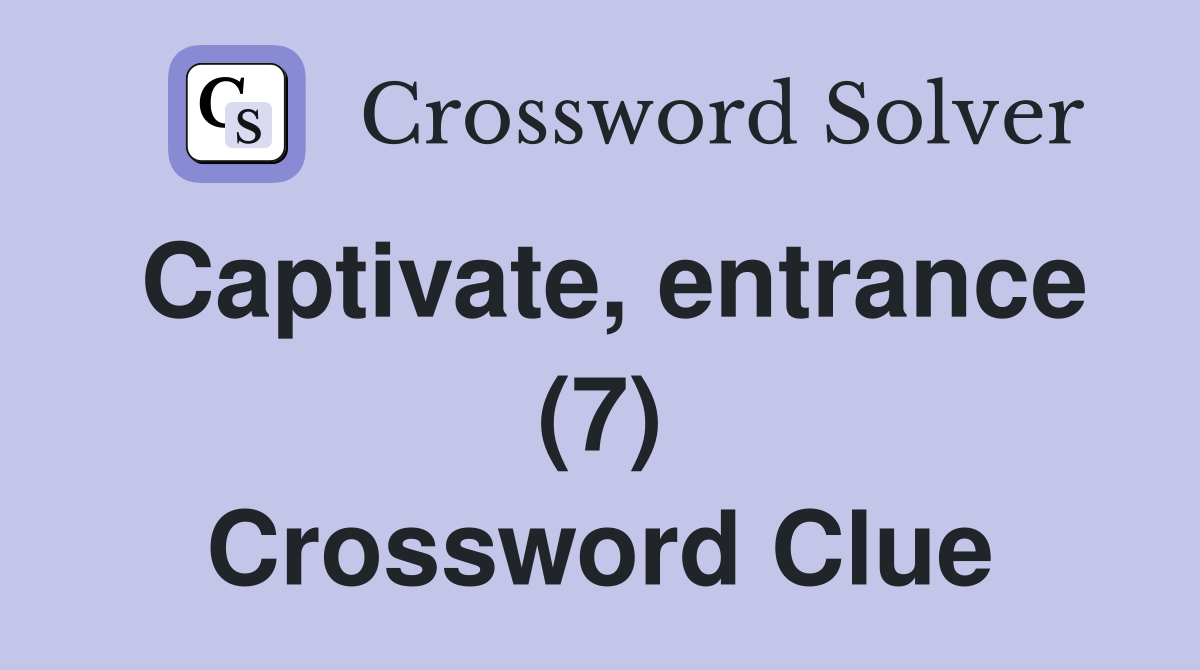 Captivate, entrance (7) Crossword Clue