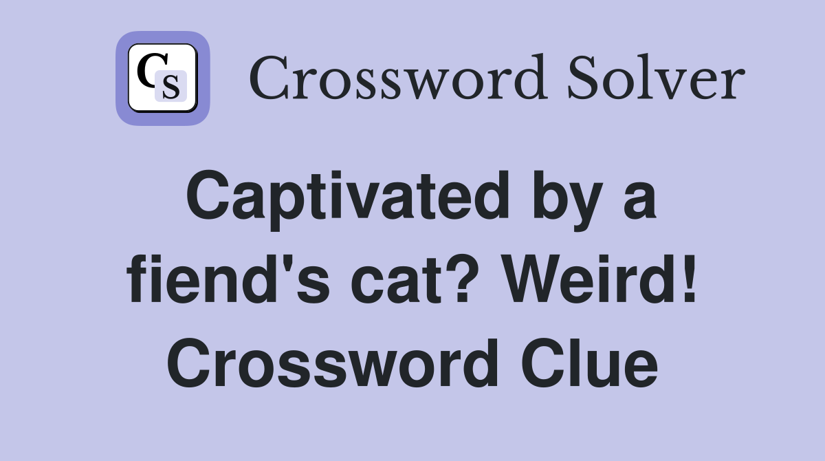 Captivated by a fiend's cat? Weird! Crossword Clue