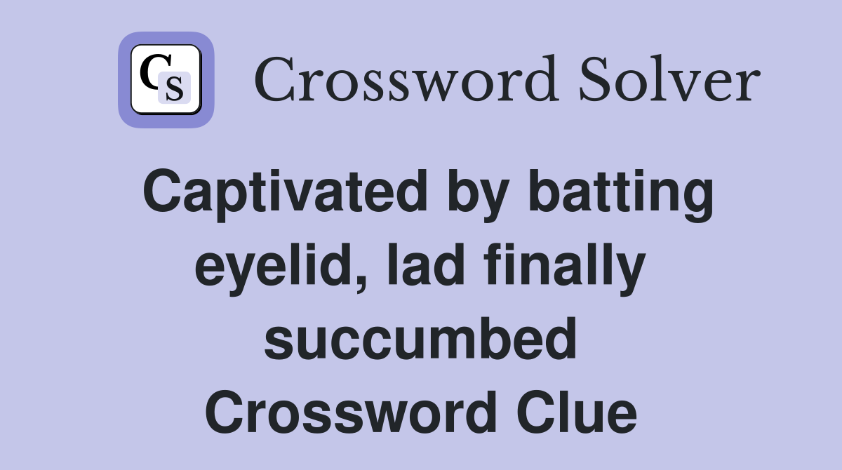Captivated by batting eyelid, lad finally succumbed Crossword Clue
