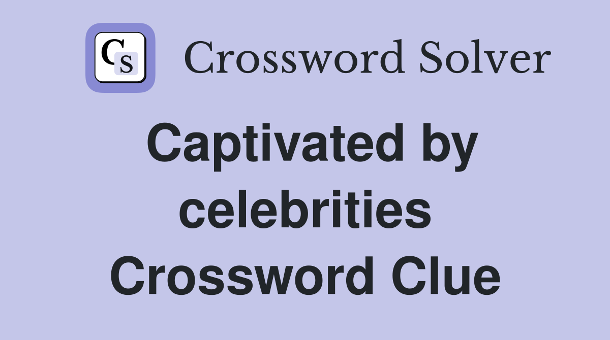 Captivated by celebrities Crossword Clue