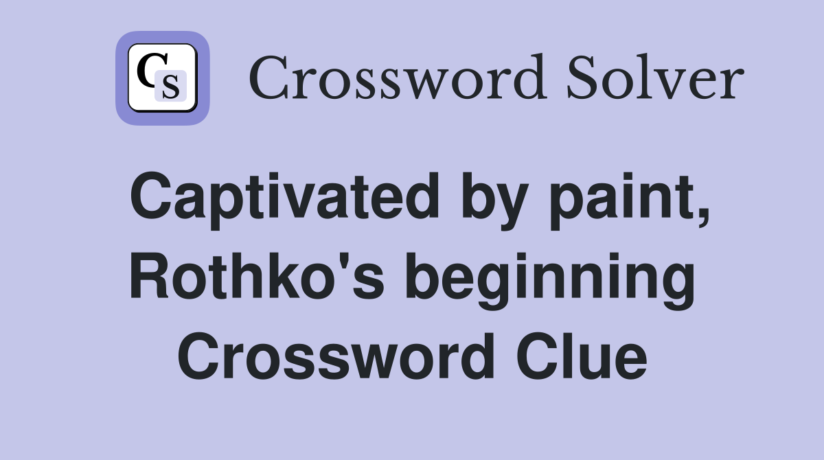 Captivated by paint, Rothko's beginning Crossword Clue