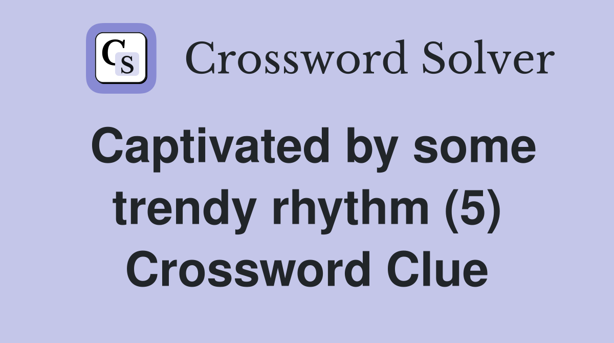Captivated by some trendy rhythm (5) Crossword Clue