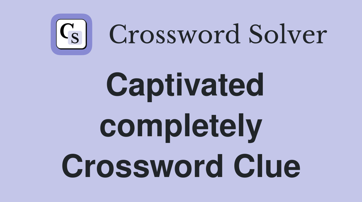 Captivated completely Crossword Clue