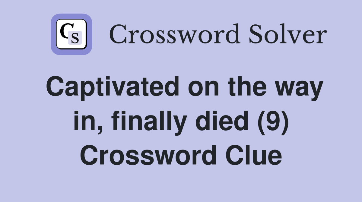 Captivated on the way in, finally died (9) Crossword Clue