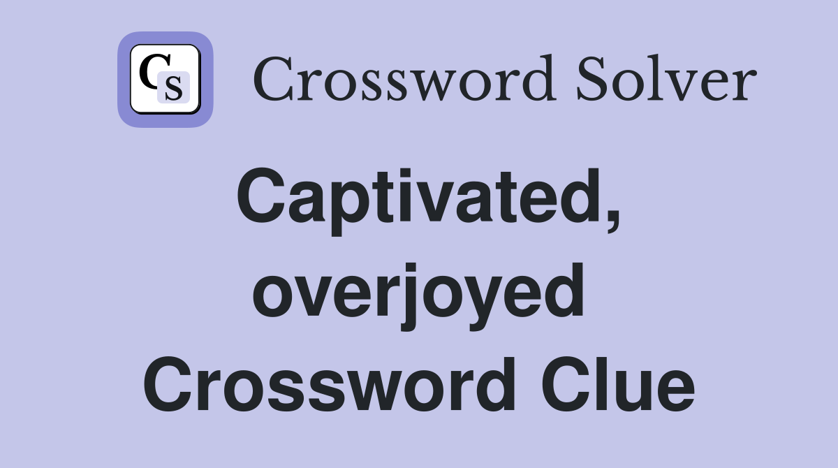 Captivated, overjoyed Crossword Clue