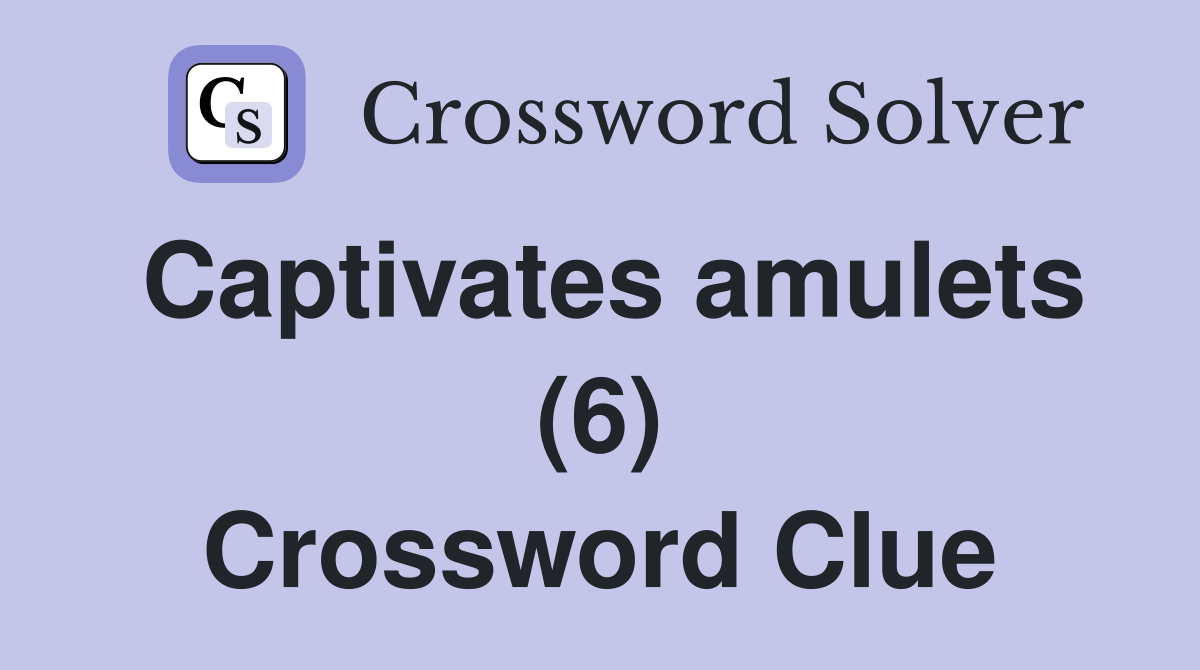 Captivates amulets (6) Crossword Clue