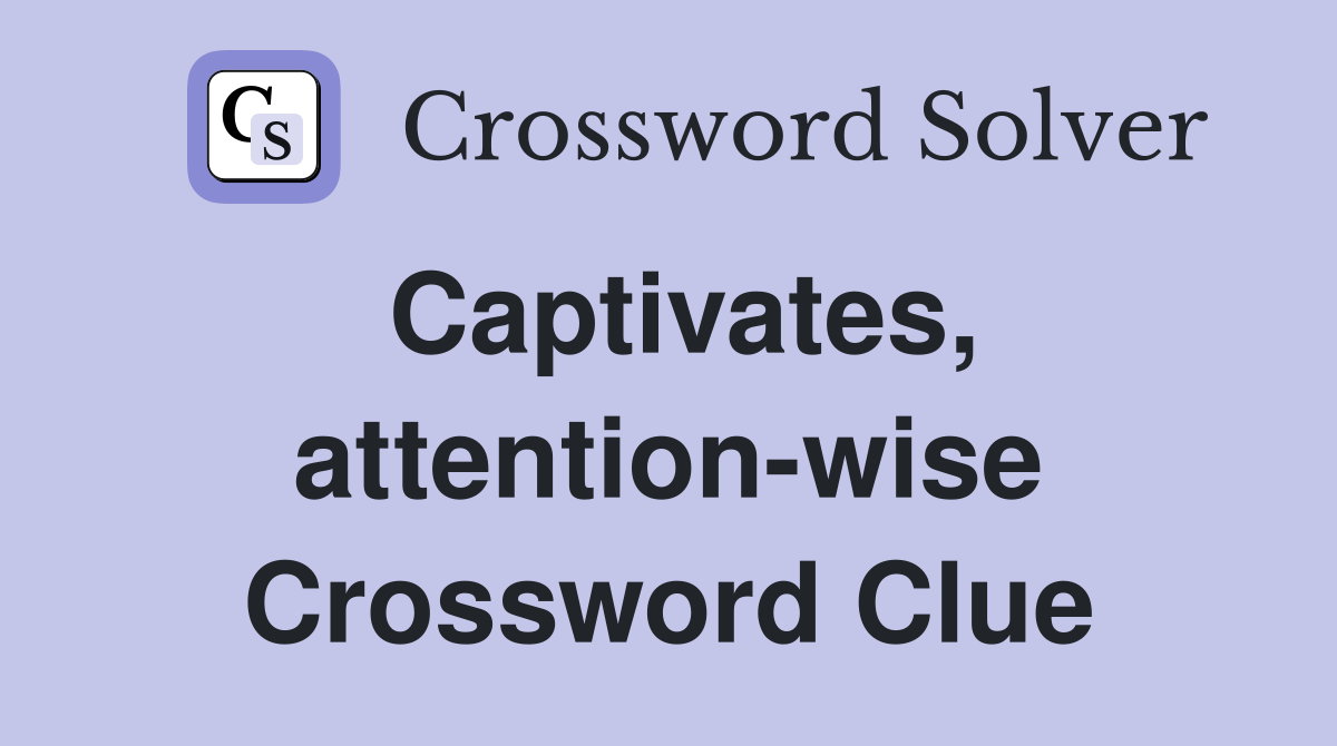 Captivates, attention-wise Crossword Clue