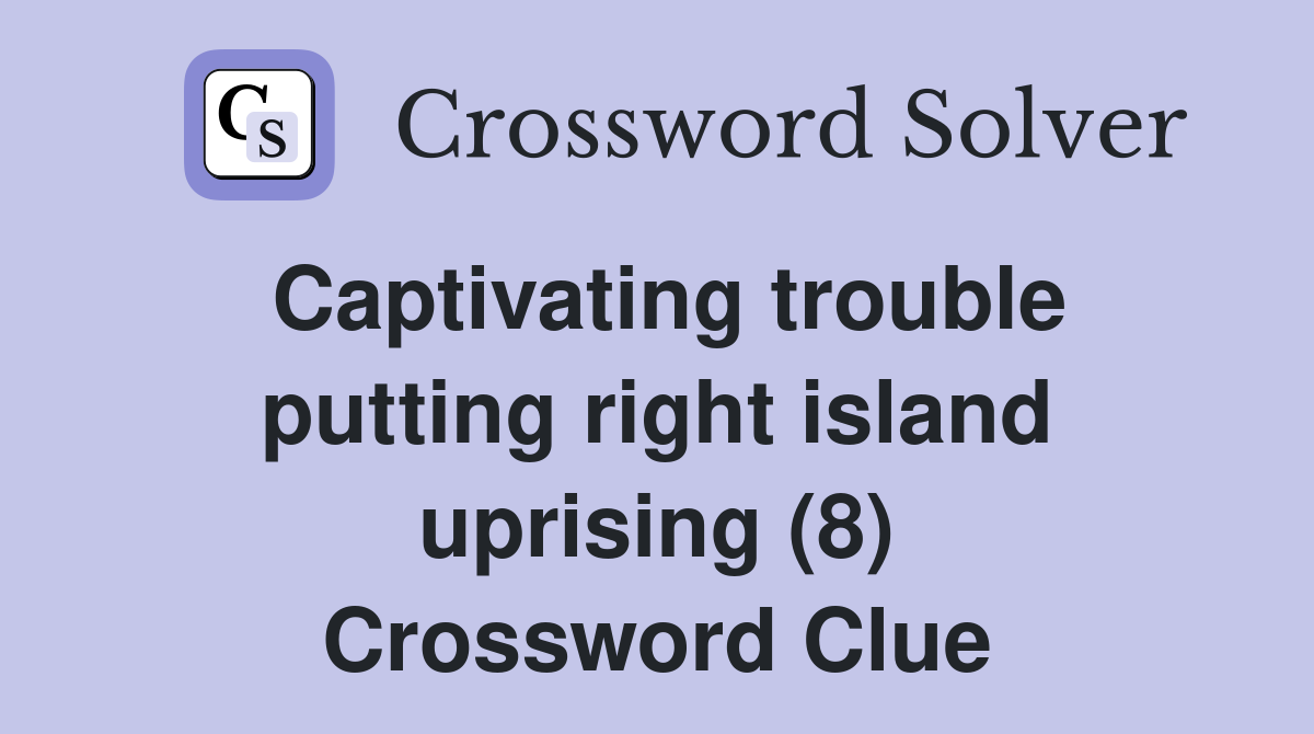 Captivating trouble putting right island uprising (8) Crossword Clue