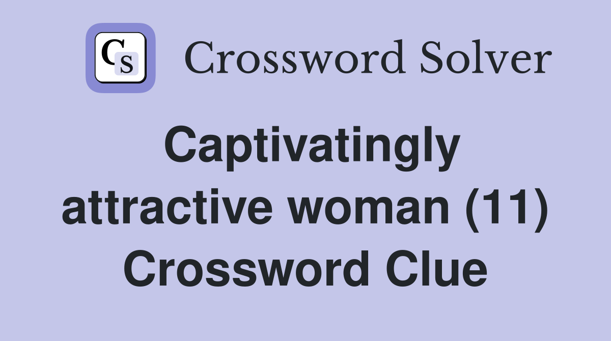 Captivatingly attractive woman (11) Crossword Clue