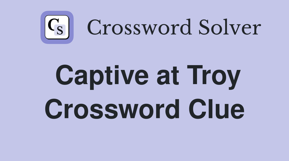 Captive at Troy Crossword Clue