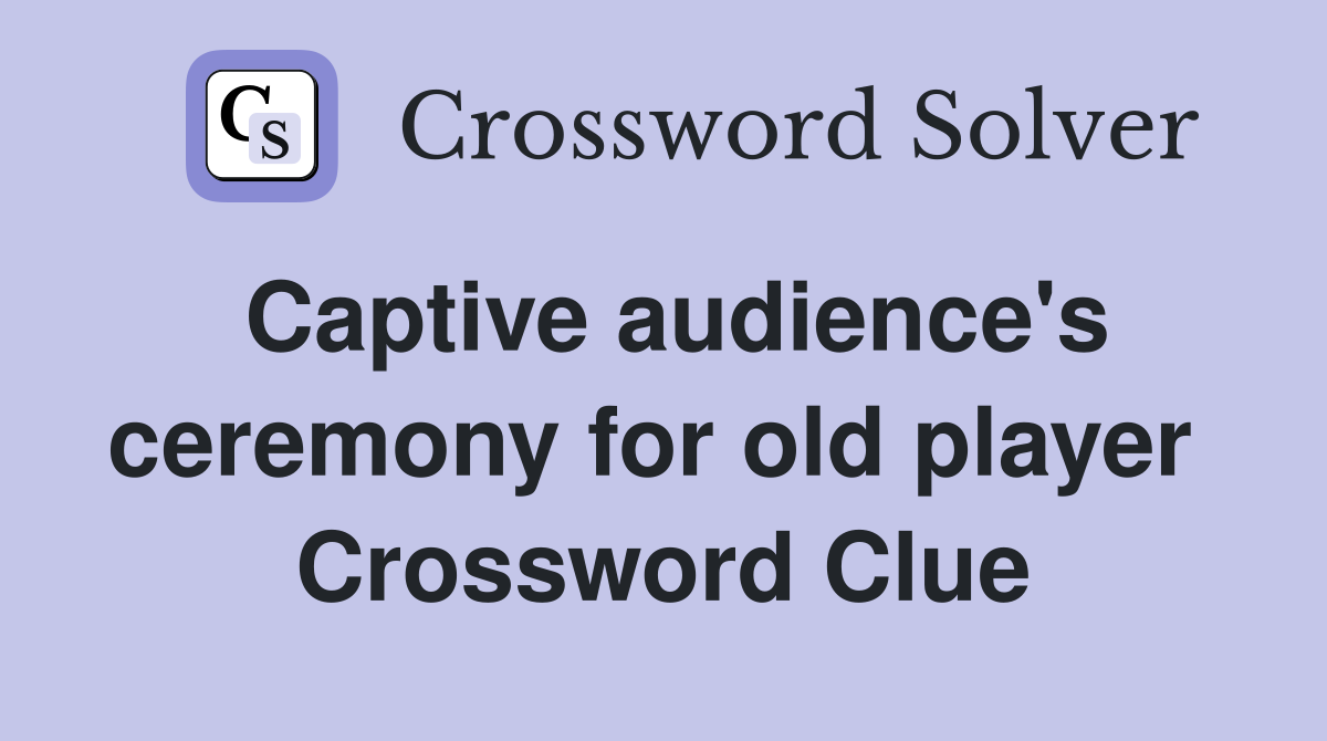 Captive audience's ceremony for old player  Crossword Clue