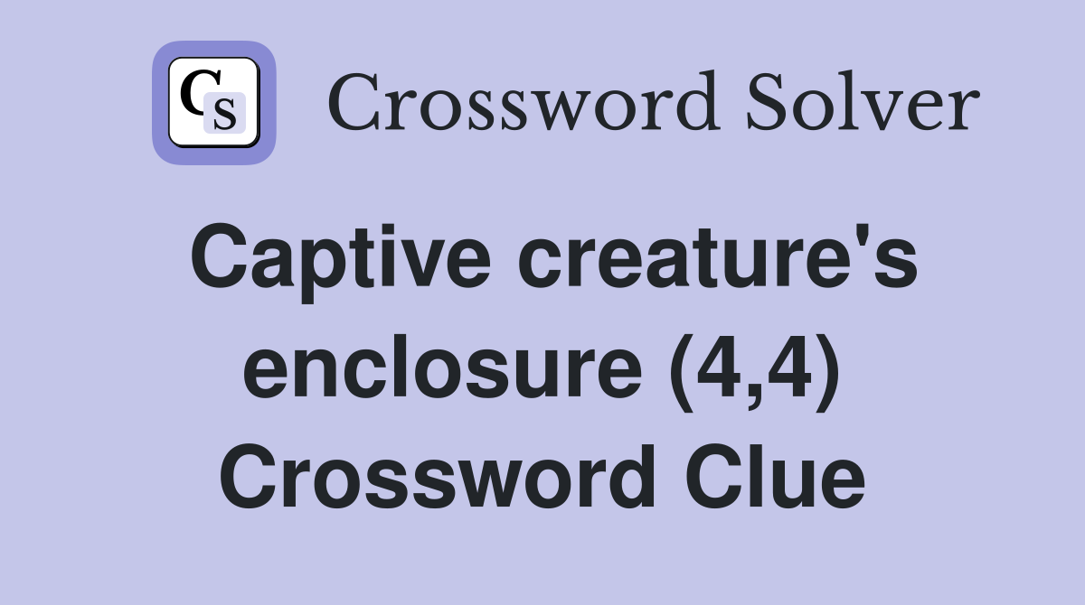 Captive creature's enclosure (4,4) Crossword Clue