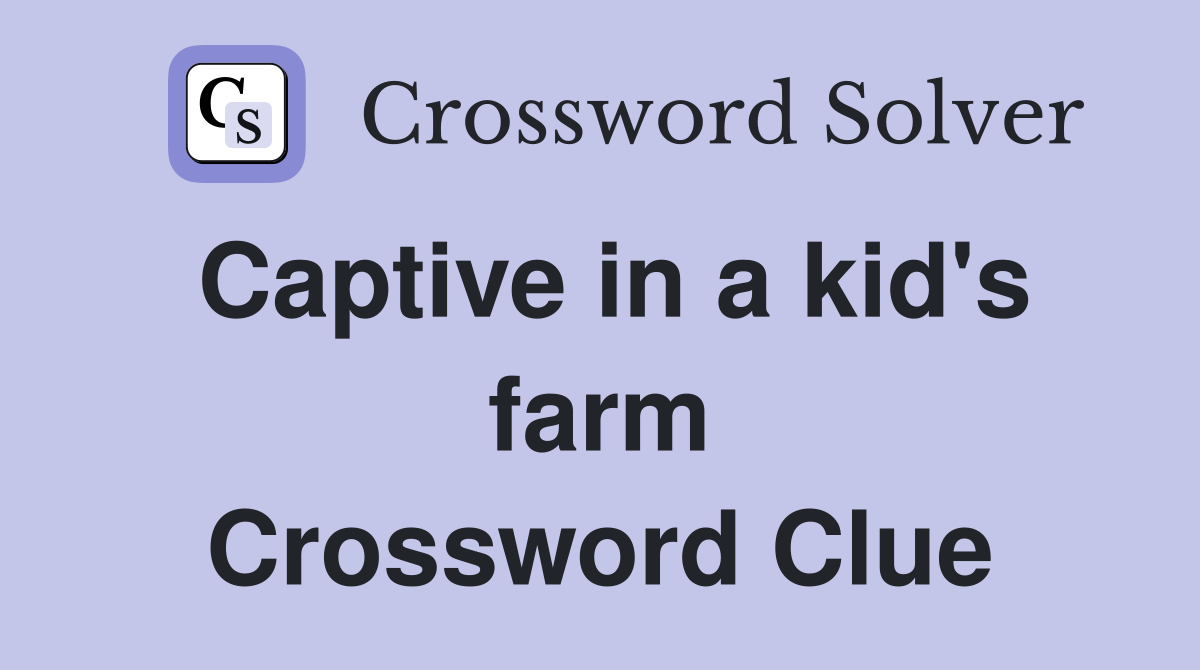Captive in a kid's farm Crossword Clue