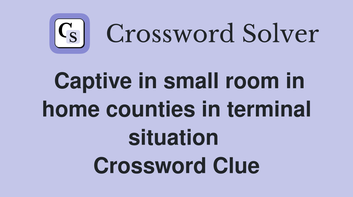 Captive in small room in home counties in terminal situation  Crossword Clue