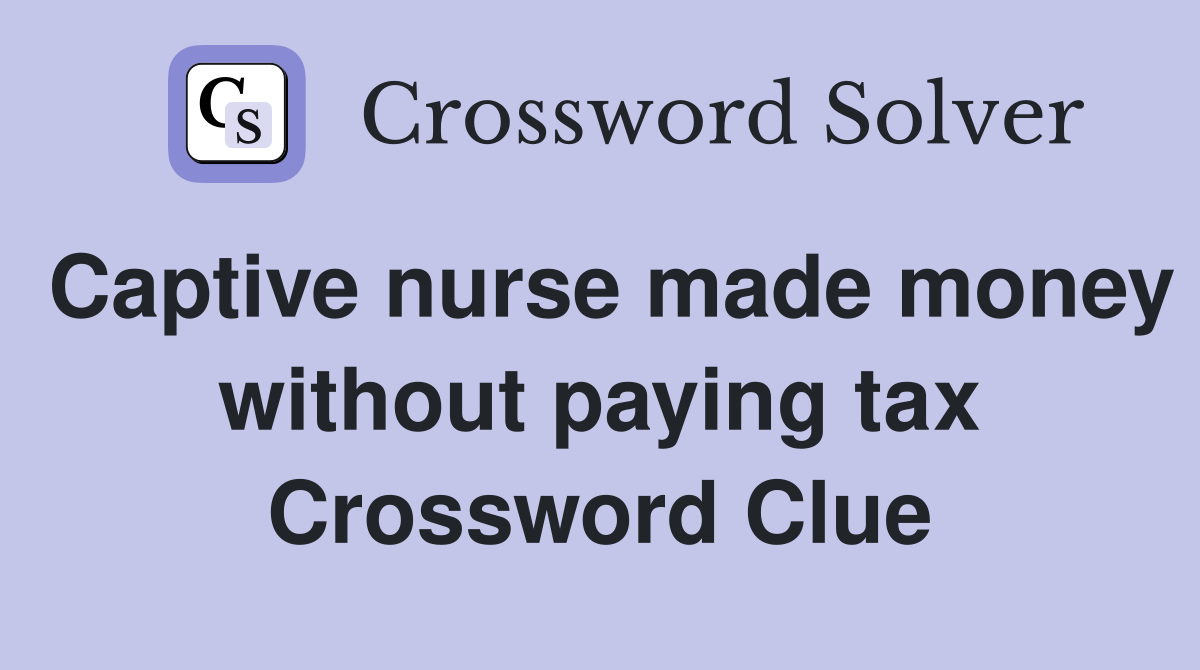 Captive nurse made money without paying tax Crossword Clue