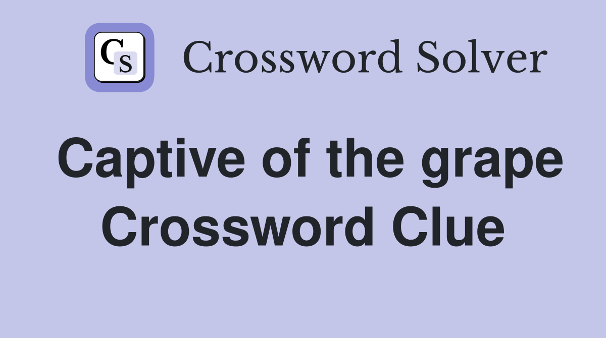 Captive of the grape Crossword Clue