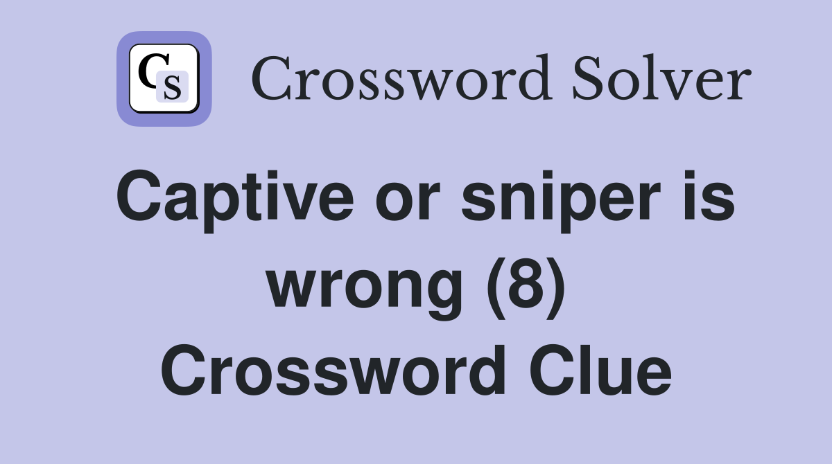 Captive or sniper is wrong (8) Crossword Clue