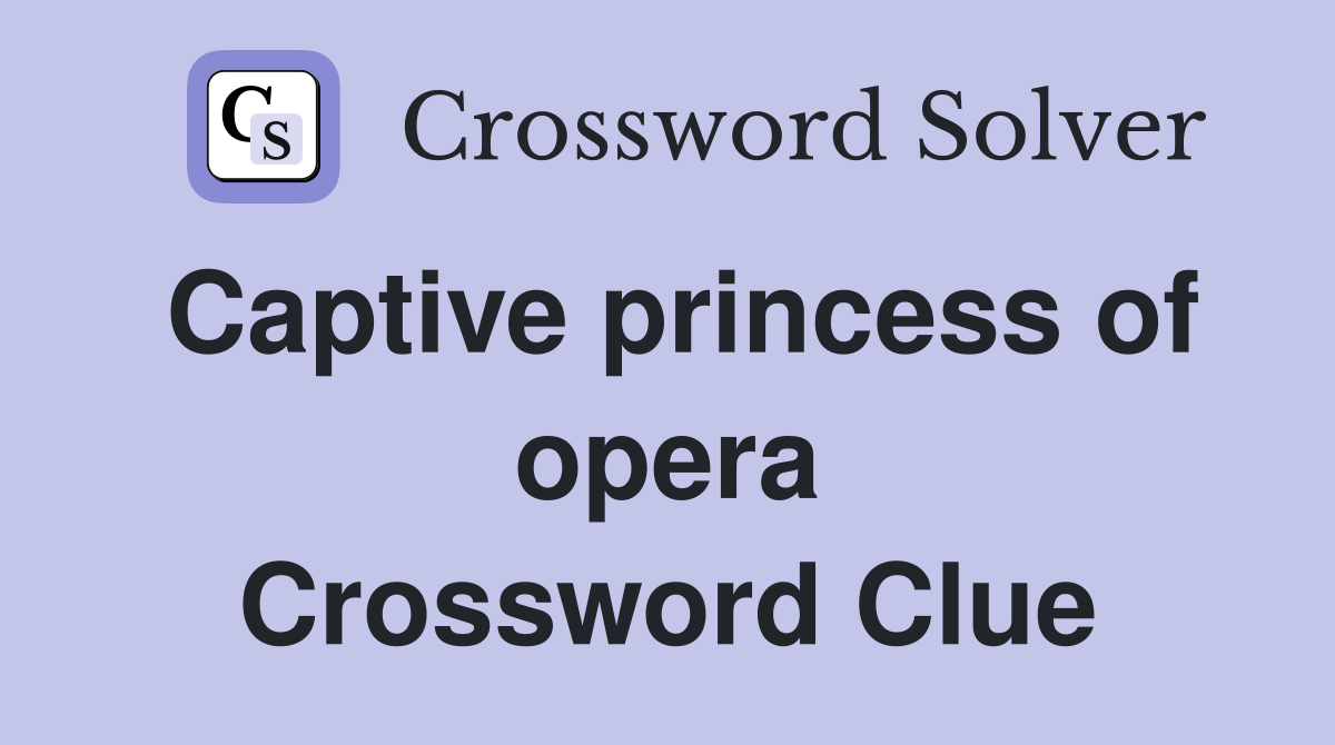 Captive princess of opera Crossword Clue