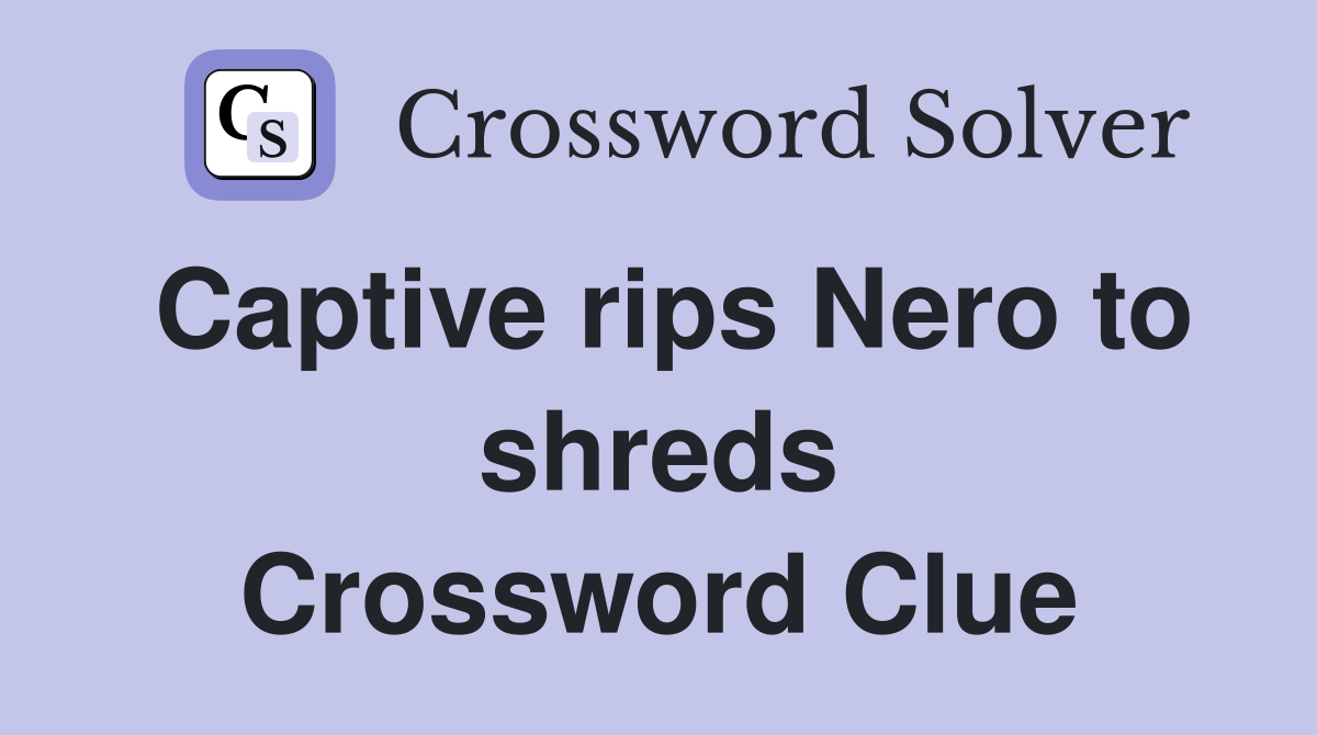 Captive rips Nero to shreds Crossword Clue