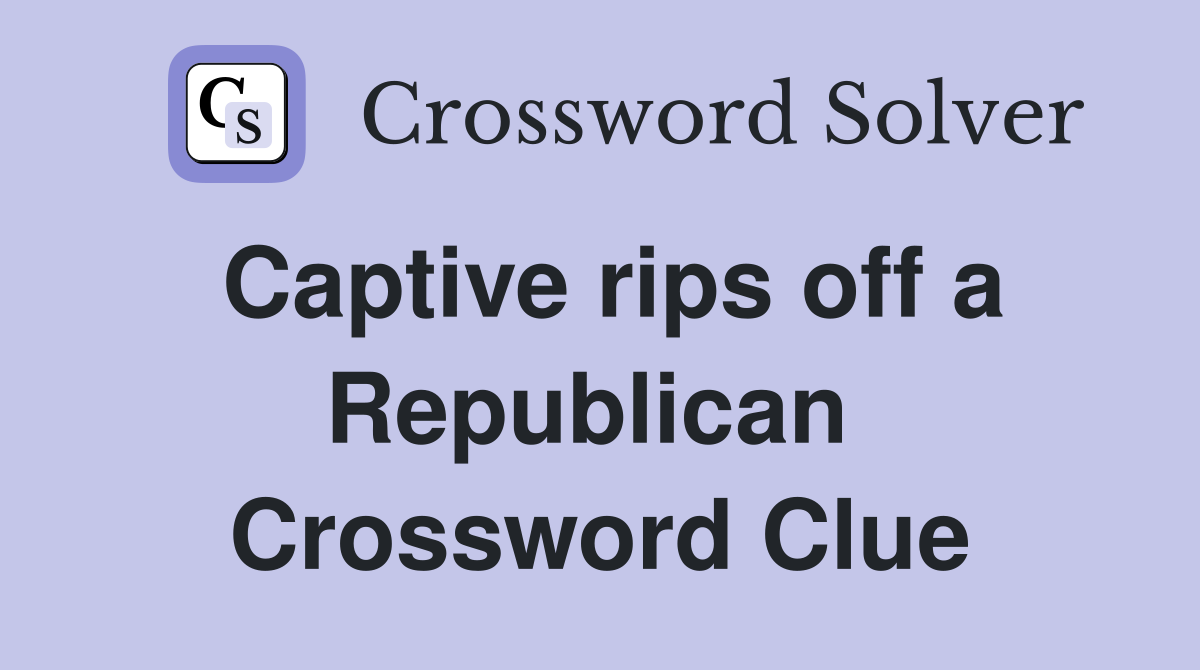 Captive rips off a Republican  Crossword Clue