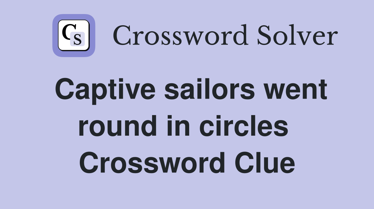 Captive sailors went round in circles  Crossword Clue