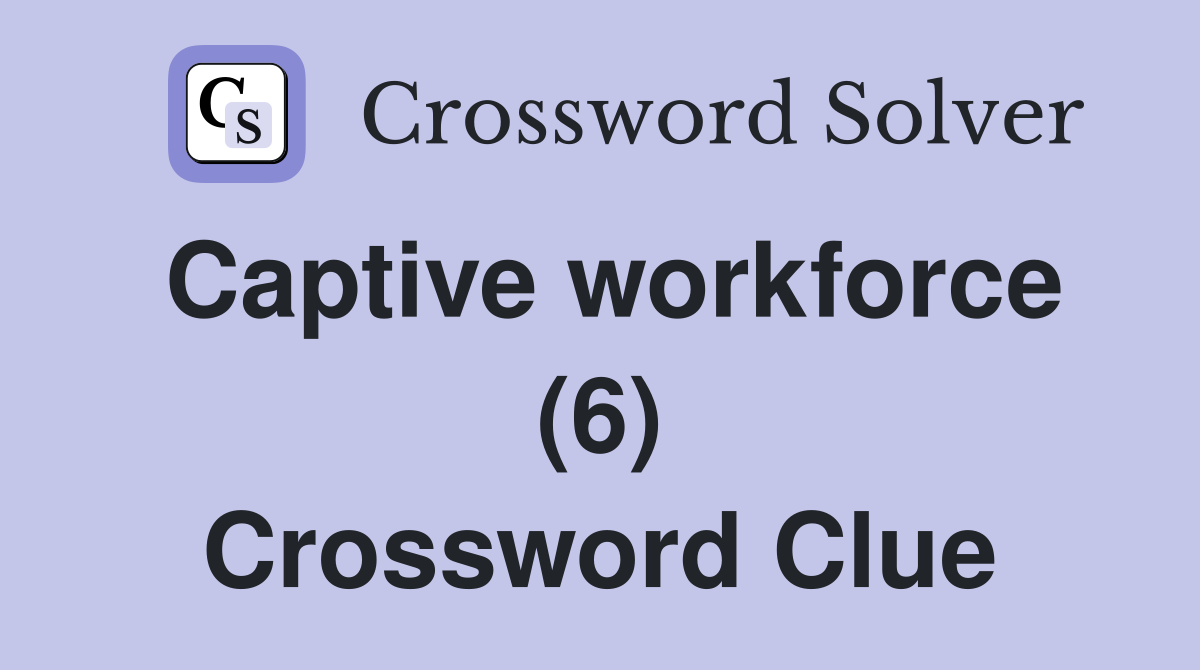 Captive workforce (6) Crossword Clue