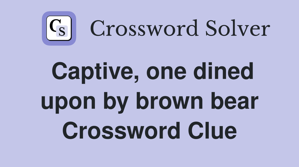 Captive, one dined upon by brown bear Crossword Clue