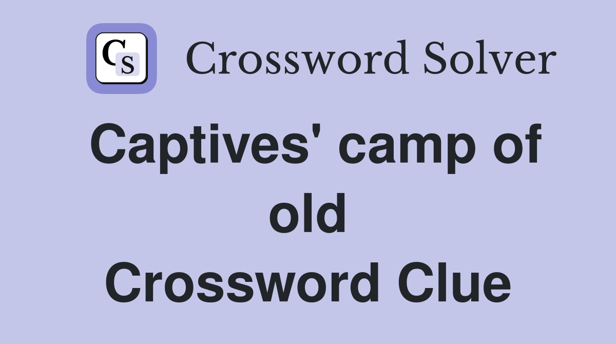 Captives' camp of old Crossword Clue