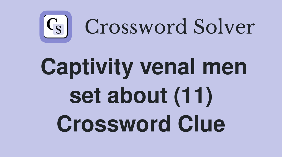 Captivity venal men set about (11) Crossword Clue