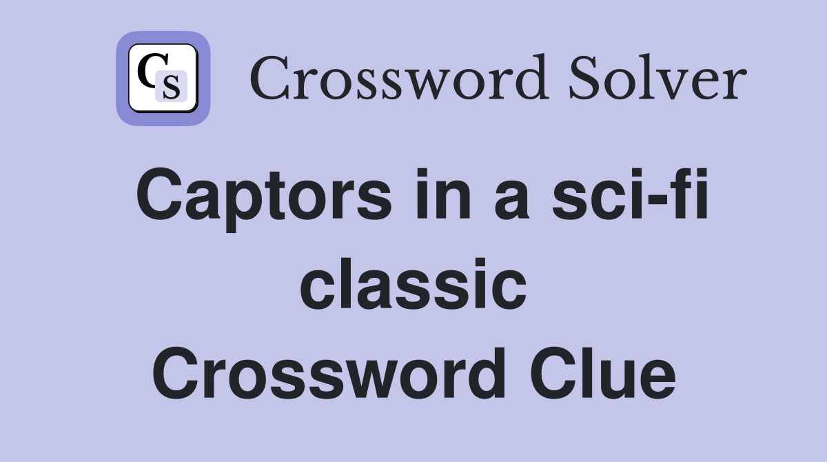 Captors in a sci-fi classic Crossword Clue