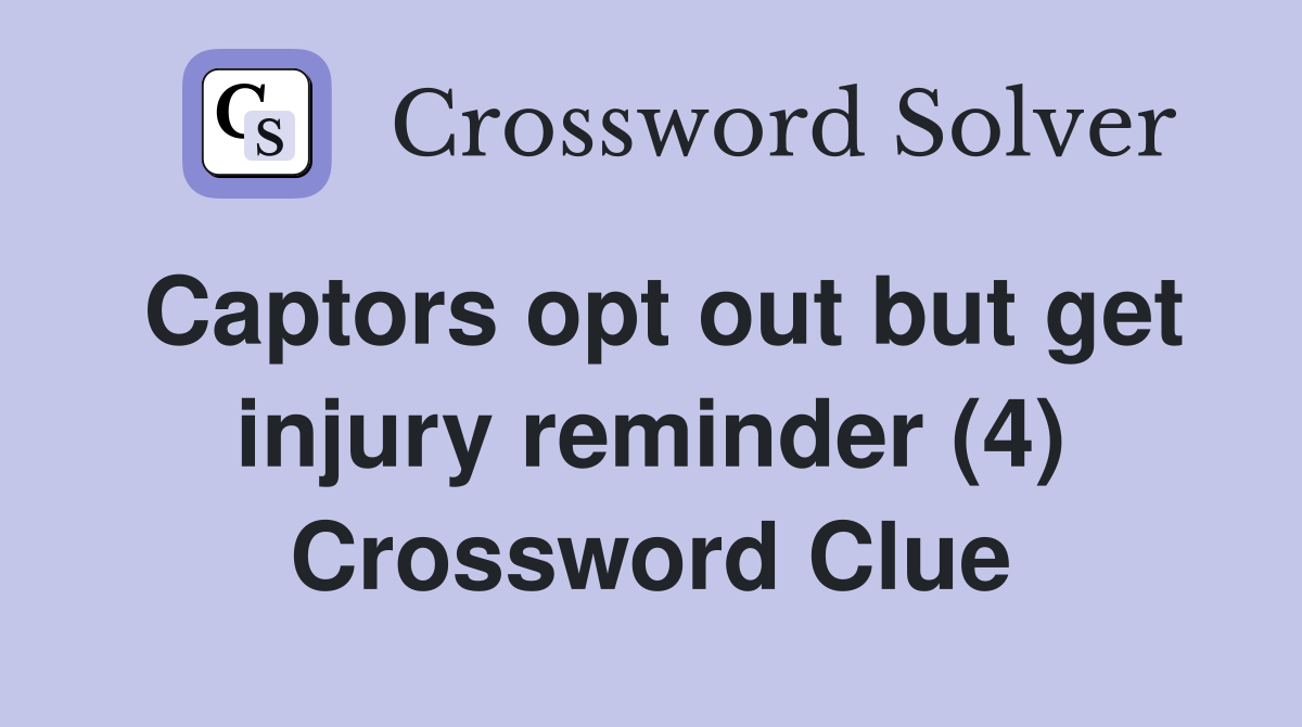 Captors opt out but get injury reminder (4) Crossword Clue