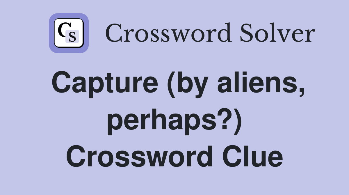 Capture (by aliens, perhaps?) Crossword Clue