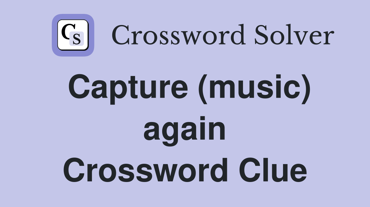 Capture (music) again Crossword Clue