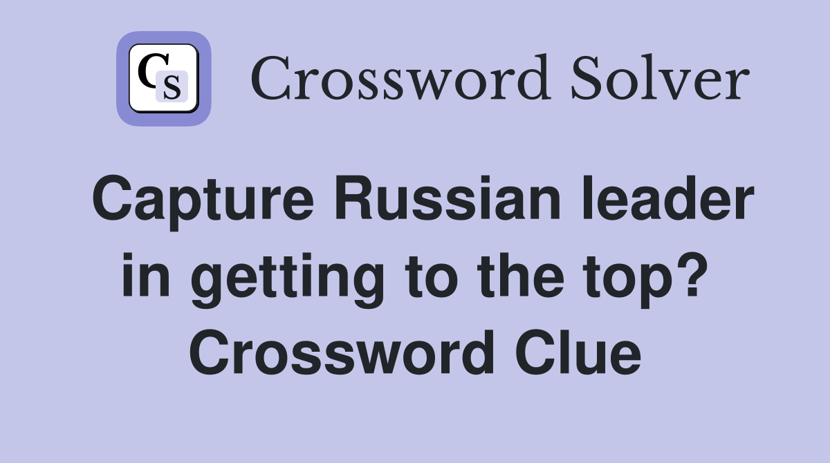 Capture Russian leader in getting to the top? Crossword Clue