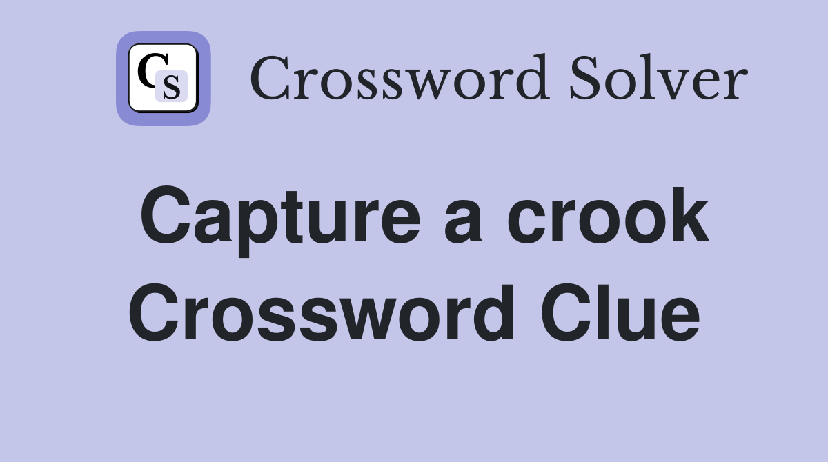 Capture a crook Crossword Clue