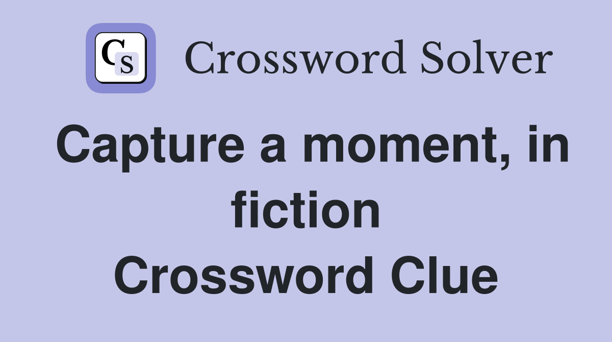 Capture a moment, in fiction Crossword Clue